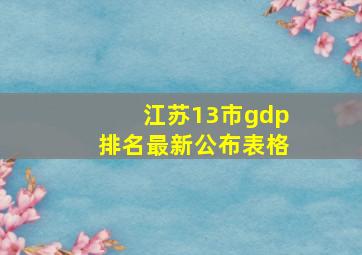 江苏13市gdp排名最新公布表格