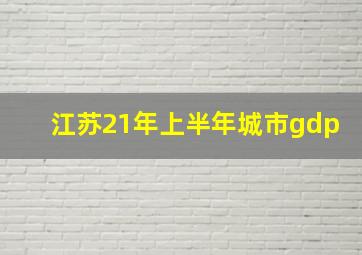 江苏21年上半年城市gdp