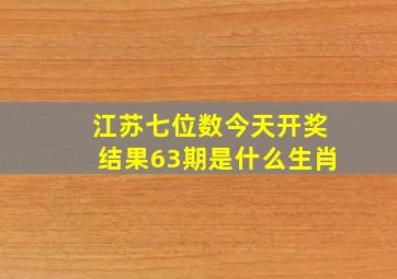 江苏七位数今天开奖结果63期是什么生肖