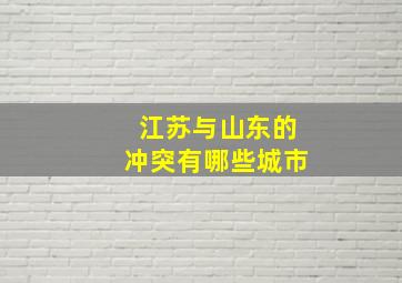 江苏与山东的冲突有哪些城市