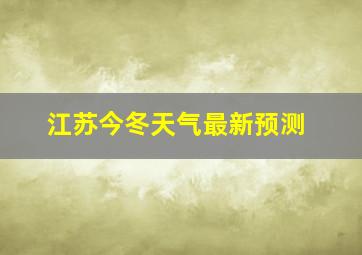 江苏今冬天气最新预测