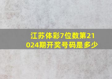 江苏体彩7位数第21024期开奖号码是多少