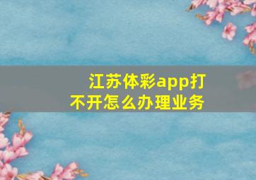 江苏体彩app打不开怎么办理业务