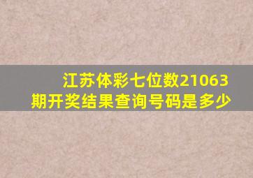 江苏体彩七位数21063期开奖结果查询号码是多少