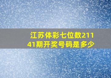 江苏体彩七位数21141期开奖号码是多少