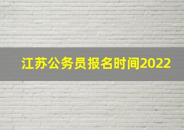 江苏公务员报名时间2022