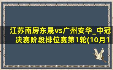 江苏南房东晟vs广州安华_中冠决赛阶段排位赛第1轮(10月19日)全场集锦