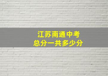 江苏南通中考总分一共多少分