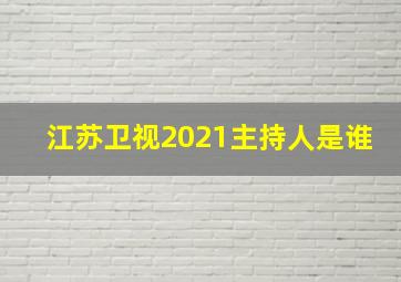 江苏卫视2021主持人是谁