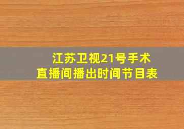 江苏卫视21号手术直播间播出时间节目表