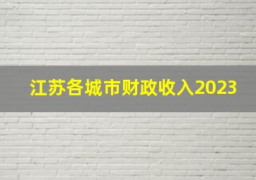 江苏各城市财政收入2023