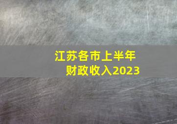 江苏各市上半年财政收入2023