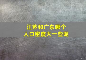 江苏和广东哪个人口密度大一些呢