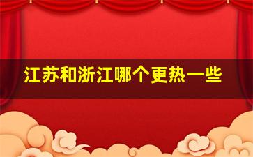 江苏和浙江哪个更热一些