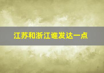 江苏和浙江谁发达一点