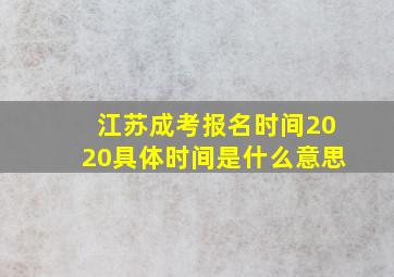 江苏成考报名时间2020具体时间是什么意思