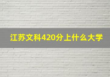 江苏文科420分上什么大学