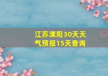 江苏溧阳30天天气预报15天查询