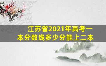 江苏省2021年高考一本分数线多少分能上二本