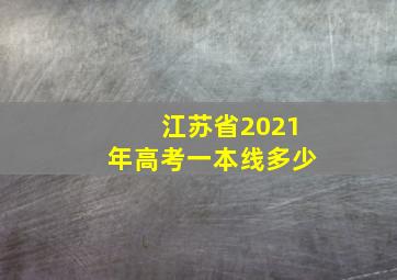 江苏省2021年高考一本线多少