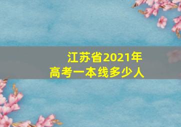 江苏省2021年高考一本线多少人