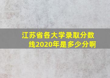 江苏省各大学录取分数线2020年是多少分啊