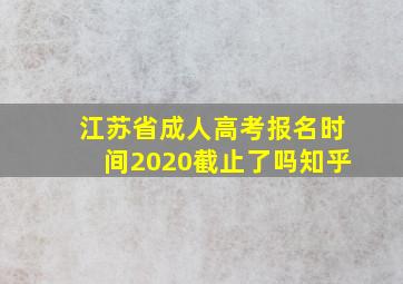 江苏省成人高考报名时间2020截止了吗知乎