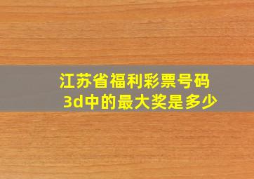 江苏省福利彩票号码3d中的最大奖是多少