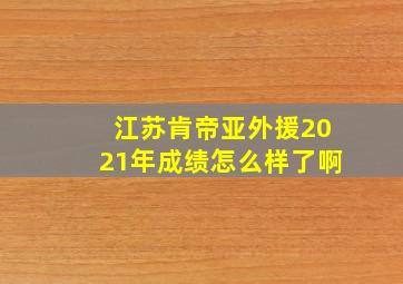 江苏肯帝亚外援2021年成绩怎么样了啊