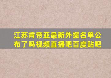 江苏肯帝亚最新外援名单公布了吗视频直播吧百度贴吧