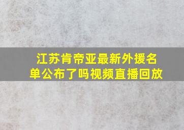 江苏肯帝亚最新外援名单公布了吗视频直播回放