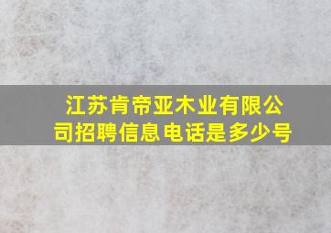 江苏肯帝亚木业有限公司招聘信息电话是多少号