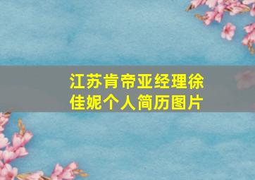 江苏肯帝亚经理徐佳妮个人简历图片