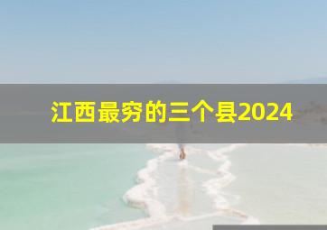 江西最穷的三个县2024