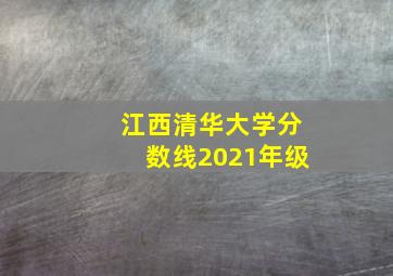 江西清华大学分数线2021年级