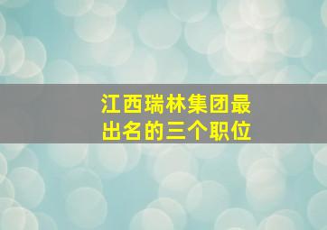 江西瑞林集团最出名的三个职位