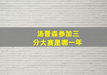 汤普森参加三分大赛是哪一年