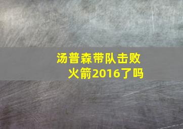 汤普森带队击败火箭2016了吗