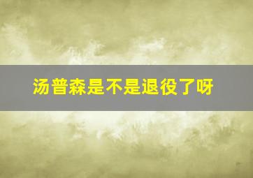 汤普森是不是退役了呀