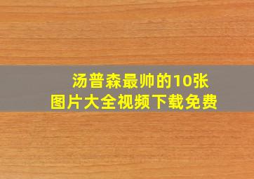 汤普森最帅的10张图片大全视频下载免费