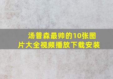 汤普森最帅的10张图片大全视频播放下载安装