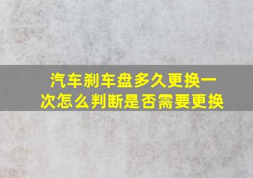 汽车刹车盘多久更换一次怎么判断是否需要更换