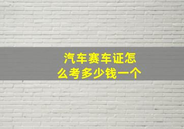 汽车赛车证怎么考多少钱一个