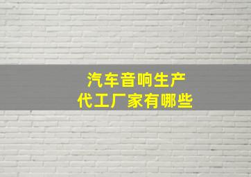 汽车音响生产代工厂家有哪些