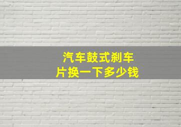 汽车鼓式刹车片换一下多少钱