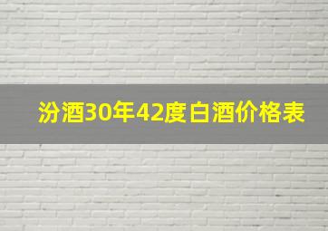 汾酒30年42度白酒价格表