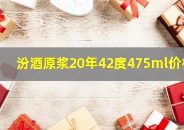 汾酒原浆20年42度475ml价格