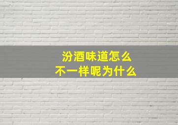 汾酒味道怎么不一样呢为什么