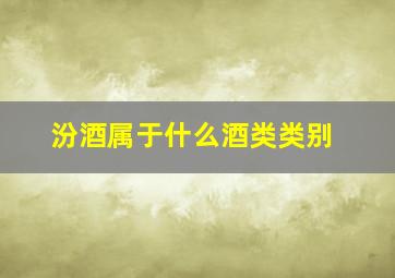 汾酒属于什么酒类类别