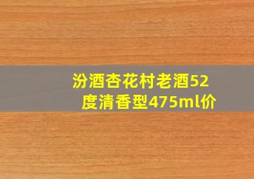 汾酒杏花村老酒52度清香型475ml价